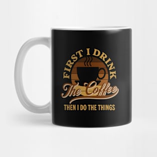 First I Drink the Coffee Then I Do the Things Funny Mug